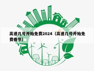 高速几号开始免费2024（高速几号开始免费春节）