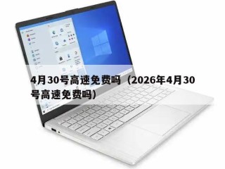 4月30号高速免费吗（2026年4月30号高速免费吗）
