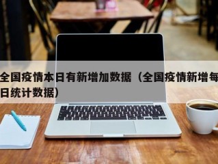全国疫情本日有新增加数据（全国疫情新增每日统计数据）