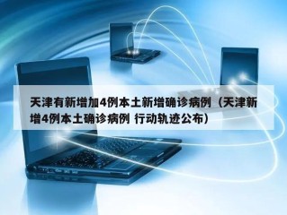 天津有新增加4例本土新增确诊病例（天津新增4例本土确诊病例 行动轨迹公布）
