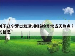 关于辽宁营口发现9例核检异常当天热点㊙️的信息