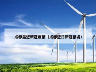 成都最近新冠疫情（成都近日新冠情况）