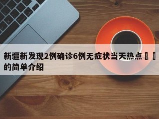 新疆新发现2例确诊6例无症状当天热点㊙️的简单介绍