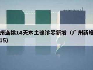 广州连续14天本土确诊零新增（广州新增本土15）
