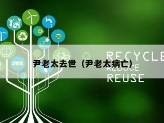 尹老太去世（尹老太病亡）