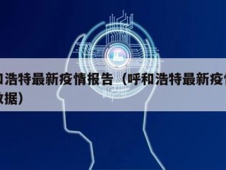 呼和浩特最新疫情报告（呼和浩特最新疫情报告数据）