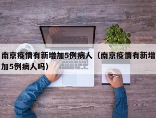 南京疫情有新增加5例病人（南京疫情有新增加5例病人吗）